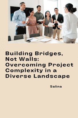Building Bridges, Not Walls: Overcoming Project Complexity in a Diverse Landscape