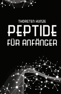 bokomslag Peptide für Anfänger: Ein tiefer Einblick in die regenerativen Fähigkeiten von Peptiden - Leben Sie länger und gesünder, indem Sie kräftiger, schlanke