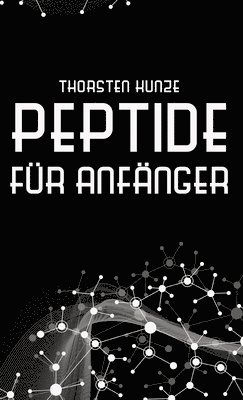 bokomslag Peptide für Anfänger: Ein tiefer Einblick in die regenerativen Fähigkeiten von Peptiden - Leben Sie länger und gesünder, indem Sie kräftiger, schlanke