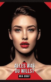 bokomslag Alles was du willst: Geschichten mit explizitem Sex für Erwachsene
