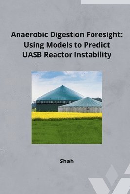 Shah - Anaerobic Digestion Foresight: Using Models to Predict UASB Reactor Instability, Häftad