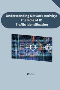 bokomslag Understanding Network Activity: The Role of IP Traffic Identification