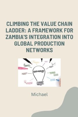 bokomslag Climbing the Value Chain Ladder: A Framework for Zambia's Integration into Global Production Networks
