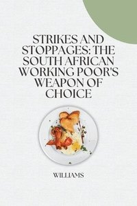 bokomslag Strikes and Stoppages: The South African Working Poor's Weapon of Choice