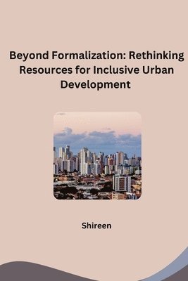 bokomslag Beyond Formalization: Rethinking Resources for Inclusive Urban Development