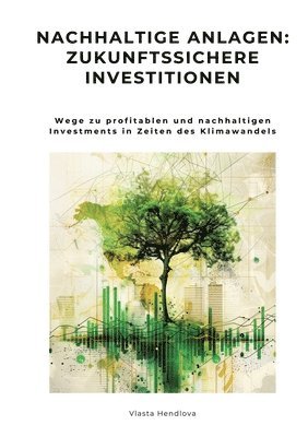 Vlasta Hendlova - Nachhaltige Anlagen: Zukunftssichere Investitionen: Wege zu profitablen und nachhaltigen Investments in Zeiten des Klimawandels, Häftad