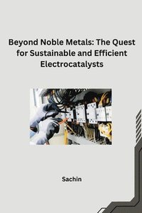 bokomslag Beyond Noble Metals: The Quest for Sustainable and Efficient Electrocatalysts