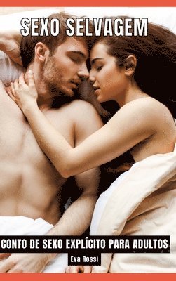 Eva Rossi - Sexo Selvagem: Contos de Sexo Explícito para Adultos, Inbunden