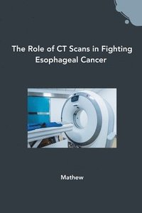 bokomslag The Role of CT Scans in Fighting Esophageal Cancer