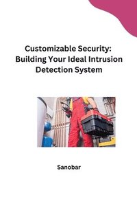 bokomslag Customizable Security: Building Your Ideal Intrusion Detection System