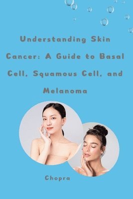 bokomslag Understanding Skin Cancer: A Guide to Basal Cell, Squamous Cell, and Melanoma