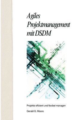 Gerald G. More - Agiles Projektmanagement mit DSDM: Projekte effizient und flexibel managen, Häftad