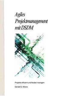 bokomslag Agiles Projektmanagement mit DSDM: Projekte effizient und flexibel managen