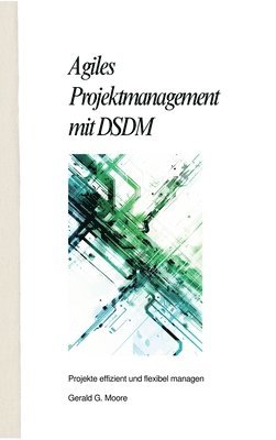 Agiles Projektmanagement mit DSDM: Projekte effizient und flexibel managen 1