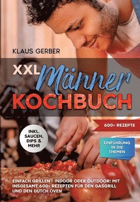 XXL Männer Kochbuch: Einfach grillen - Indoor oder Outdoor! Mit insgesamt 600+ Rezepten für den Gasgrill und den Dutch Oven 1