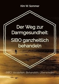 bokomslag Der Weg zur Darmgesundheit: SIBO ganzheitlich behandeln: -SIBO: Verstehen, Behandeln, Überwinden-