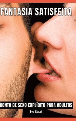 Eva Rossi - Fantasia Satisfeita: Contos de Sexo Explícito para Adultos, Inbunden