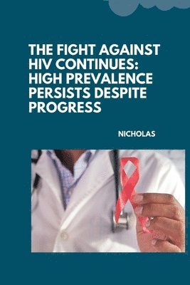 Nicholas - The Fight Against HIV Continues: High Prevalence Persists Despite Progress, Häftad