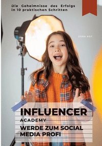 bokomslag Influencer Academy: Werde zum Social Media Profi: Die Geheimnisse des Erfolgs in 10 praktischen Schritten