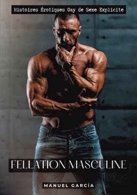 bokomslag Fellation Masculine: Histoires Érotiques Gay de Sexe Explicite
