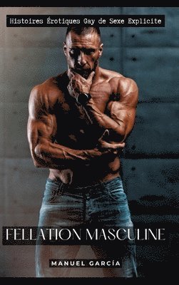 Fellation Masculine: Histoires Érotiques Gay de Sexe Explicite 1