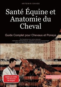 bokomslag Santé Équine et Anatomie du Cheval: Guide Complet pour Chevaux et Poneys: De l'anatomie aux soins naturels: méthodes thérapeutiques, premiers secours