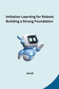 bokomslag Imitation Learning for Robots: Building a Strong Foundation