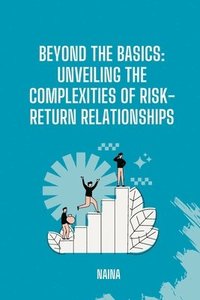 bokomslag Beyond the Basics: Unveiling the Complexities of Risk-Return Relationships