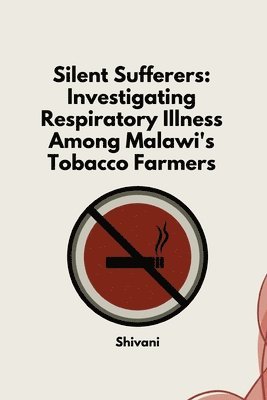 bokomslag Silent Sufferers: Investigating Respiratory Illness Among Malawi's Tobacco Farmers