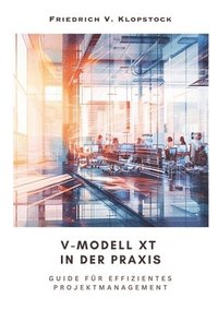 bokomslag V-Modell XT in der Praxis: Guide für effizientes Projektmanagement