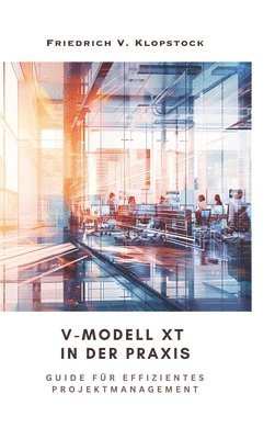 bokomslag V-Modell XT in der Praxis: Guide für effizientes Projektmanagement