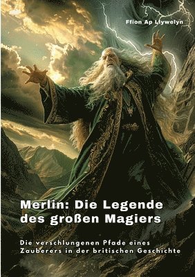 bokomslag Merlin: Die Legende des großen Magiers: Die verschlungenen Pfade eines Zauberers in der britischen Geschichte