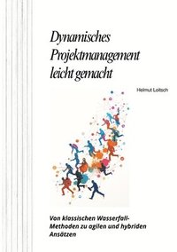 bokomslag Dynamisches Projektmanagement leicht gemacht: Von klassischen Wasserfall-Methoden zu agilen und hybriden Ansätzen