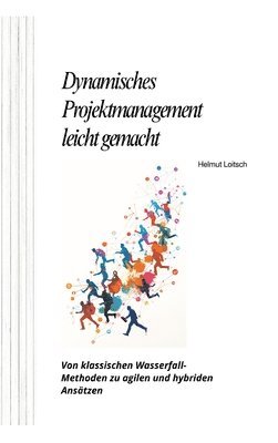 bokomslag Dynamisches Projektmanagement leicht gemacht: Von klassischen Wasserfall-Methoden zu agilen und hybriden Ansätzen