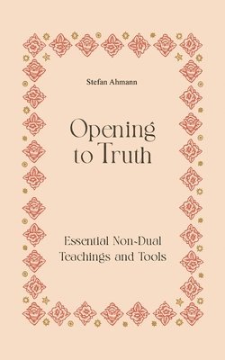 bokomslag Opening to Truth: Essential Non-Dual Teachings and Tools