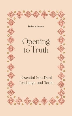 bokomslag Opening to Truth: Essential Non-Dual Teachings and Tools