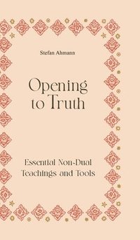 bokomslag Opening to Truth: Essential Non-Dual Teachings and Tools