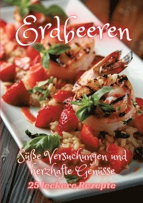 Erdbeeren: Süße Versuchungen und herzhafte Genüsse 1