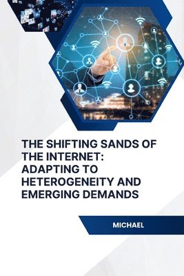 bokomslag The Shifting Sands of the Internet: Adapting to Heterogeneity and Emerging Demands