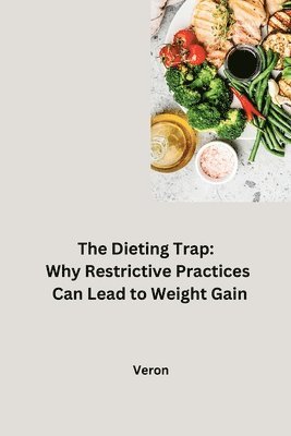 bokomslag The Dieting Trap: Why Restrictive Practices Can Lead to Weight Gain