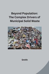bokomslag Beyond Population: The Complex Drivers of Municipal Solid Waste