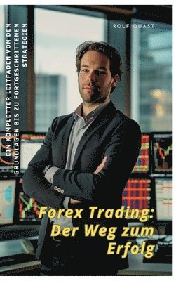 bokomslag Forex Trading: Der Weg zum Erfolg: Ein kompletter Leitfaden von den Grundlagen bis zu fortgeschrittenen Strategien