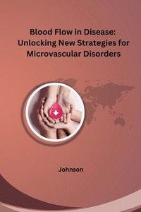 bokomslag Blood Flow in Disease: Unlocking New Strategies for Microvascular Disorders