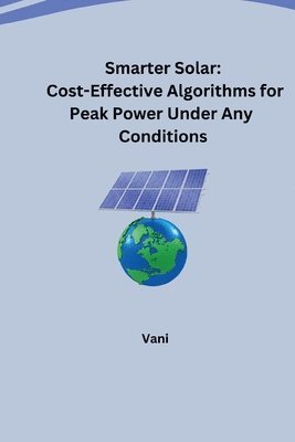 bokomslag Smarter Solar: Cost-Effective Algorithms for Peak Power Under Any Conditions