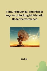 bokomslag Time, Frequency, and Phase: Keys to Unlocking Multistatic Radar Performance