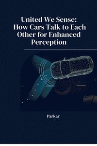 bokomslag United We Sense: How Cars Talk to Each Other for Enhanced Perception