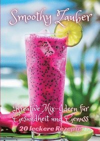 bokomslag Smoothy Zauber: Kreative Mix-Ideen für Gesundheit und Genuss