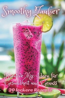 bokomslag Smoothy Zauber: Kreative Mix-Ideen für Gesundheit und Genuss