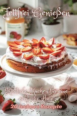 bokomslag Fettfrei Genießen: Köstliche Kuchen für eine schlanke Linie