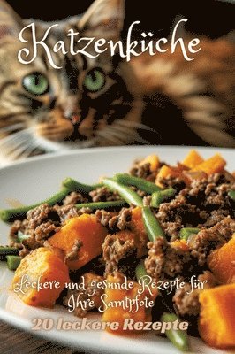 Katzenküche: Leckere und gesunde Rezepte für Ihre Samtpfote